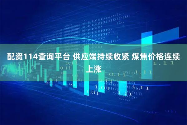 配资114查询平台 供应端持续收紧 煤焦价格连续上涨